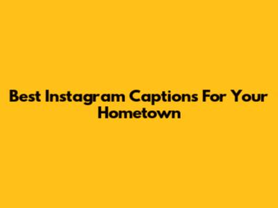 Best Instagram Captions For Your Hometown