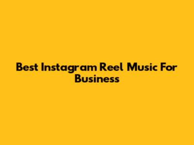 Best Instagram Reel Music For Business