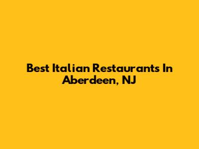 Best Italian Restaurants In Aberdeen, NJ