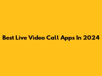Best Live Video Call Apps In 2024