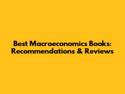 Best Macroeconomics Books: Recommendations & Reviews