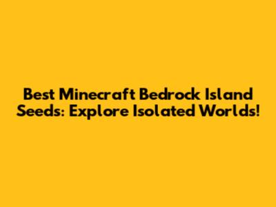 Best Minecraft Bedrock Island Seeds: Explore Isolated Worlds!