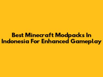 Best Minecraft Modpacks In Indonesia For Enhanced Gameplay