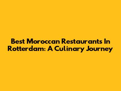 Best Moroccan Restaurants In Rotterdam: A Culinary Journey