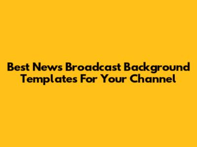 Best News Broadcast Background Templates For Your Channel