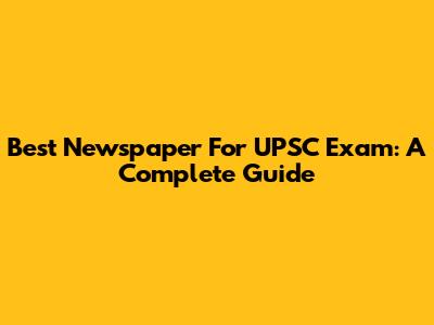 Best Newspaper For UPSC Exam: A Complete Guide
