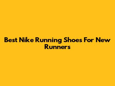 Best Nike Running Shoes For New Runners