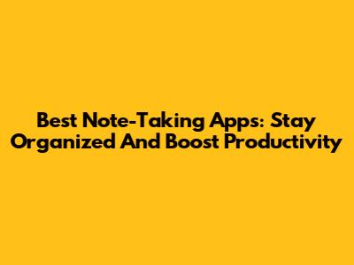 Best Note-Taking Apps: Stay Organized And Boost Productivity