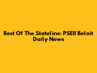Best Of The Stateline: PSEII Beloit Daily News