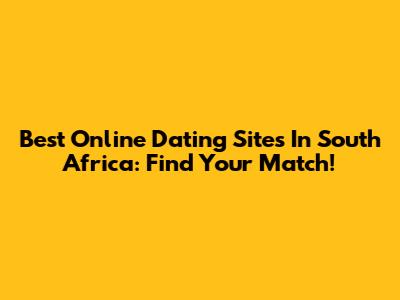 Best Online Dating Sites In South Africa: Find Your Match!