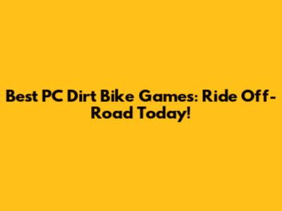 Best PC Dirt Bike Games: Ride Off-Road Today!