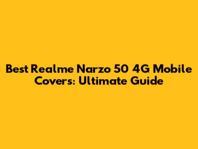 Best Realme Narzo 50 4G Mobile Covers: Ultimate Guide