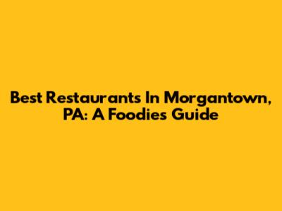 Best Restaurants In Morgantown, PA: A Foodie's Guide