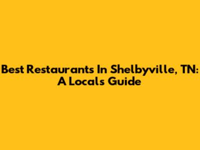 Best Restaurants In Shelbyville, TN: A Local's Guide