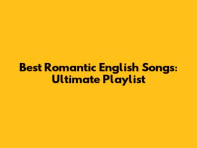 Best Romantic English Songs: Ultimate Playlist