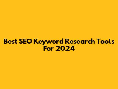 Best SEO Keyword Research Tools For 2024