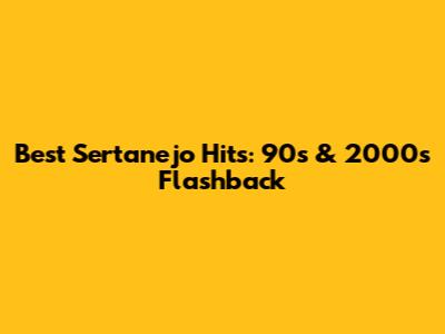 Best Sertanejo Hits: 90s & 2000s Flashback