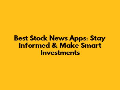 Best Stock News Apps: Stay Informed & Make Smart Investments