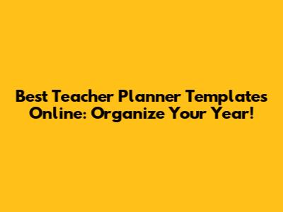 Best Teacher Planner Templates Online: Organize Your Year!