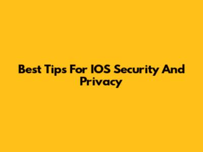 Best Tips For IOS Security And Privacy