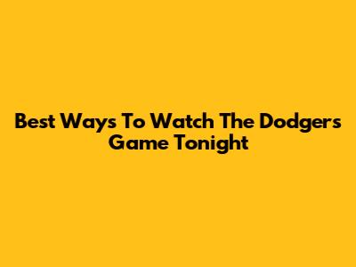 Best Ways To Watch The Dodgers Game Tonight