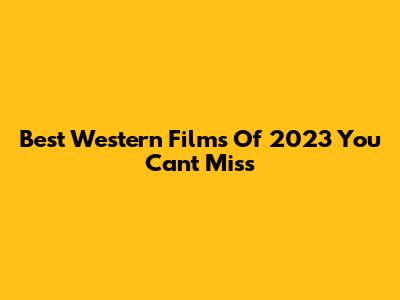Best Western Films Of 2023 You Can't Miss