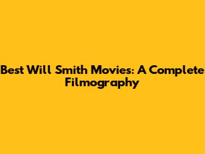Best Will Smith Movies: A Complete Filmography