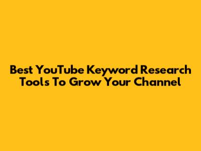 Best YouTube Keyword Research Tools To Grow Your Channel