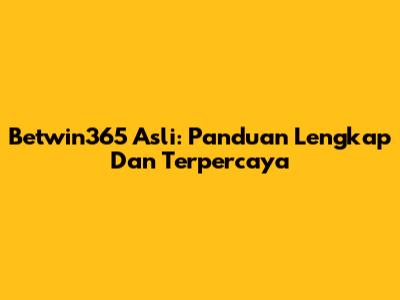 Betwin365 Asli: Panduan Lengkap Dan Terpercaya