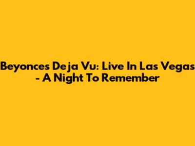 Beyonce's Deja Vu: Live In Las Vegas - A Night To Remember