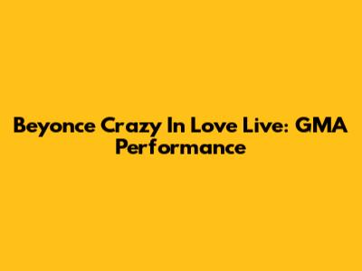 Beyonce Crazy In Love Live: GMA Performance