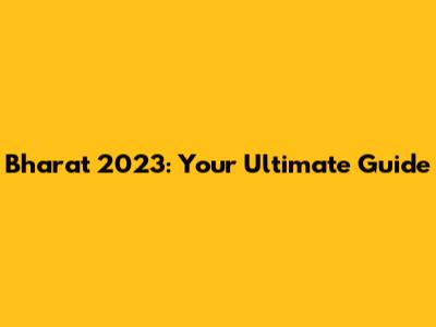 Bharat 2023: Your Ultimate Guide