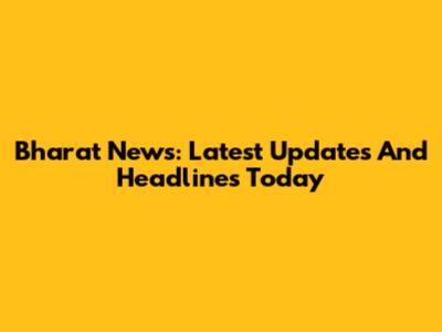 Bharat News: Latest Updates And Headlines Today