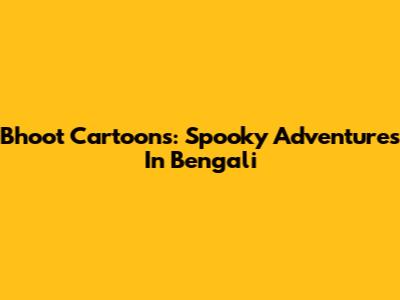 Bhoot Cartoons: Spooky Adventures In Bengali