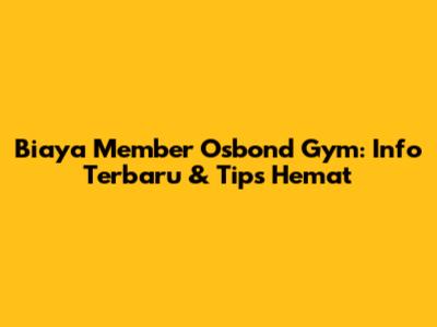 Biaya Member Osbond Gym: Info Terbaru & Tips Hemat