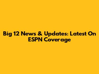 Big 12 News & Updates: Latest On ESPN Coverage