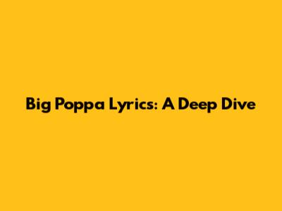 Big Poppa Lyrics: A Deep Dive