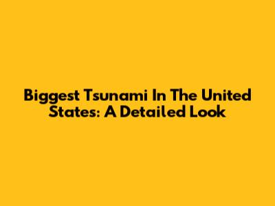 Biggest Tsunami In The United States: A Detailed Look