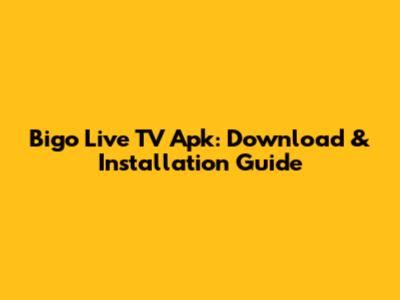 Bigo Live TV Apk: Download & Installation Guide