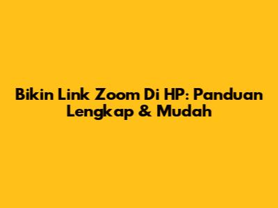 Bikin Link Zoom Di HP: Panduan Lengkap & Mudah