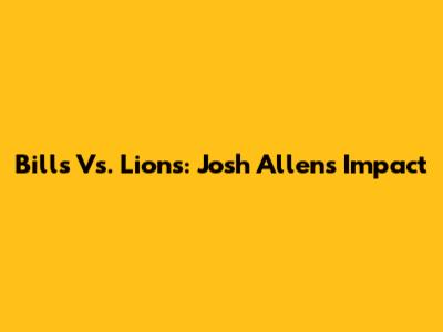Bills Vs. Lions: Josh Allen's Impact