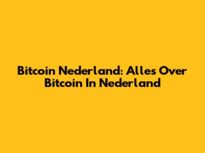 Bitcoin Nederland: Alles Over Bitcoin In Nederland