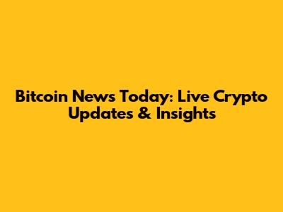 Bitcoin News Today: Live Crypto Updates & Insights