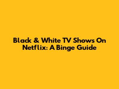 Black & White TV Shows On Netflix: A Binge Guide