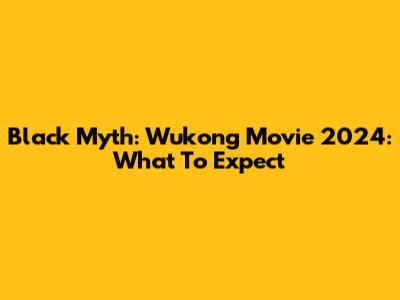 Black Myth: Wukong Movie 2024: What To Expect