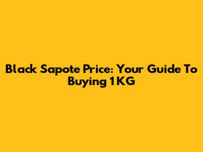 Black Sapote Price: Your Guide To Buying 1 KG