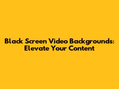 Black Screen Video Backgrounds: Elevate Your Content