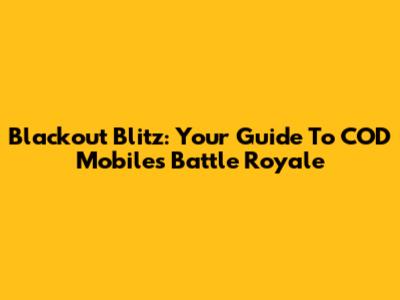 Blackout Blitz: Your Guide To COD Mobile's Battle Royale