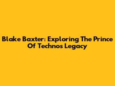 Blake Baxter: Exploring The Prince Of Techno's Legacy