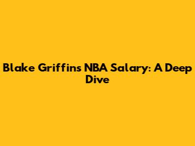 Blake Griffin's NBA Salary: A Deep Dive